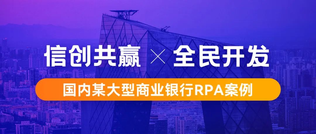 行业案例丨基于信创环境构建机器人工厂，国内某大型商业银行RPA案例